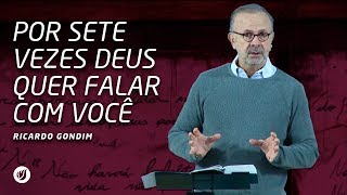 POR SETE VEZES DEUS QUER FALAR COM VOCÊ | Ricardo Gondim