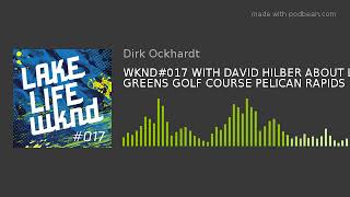 WKND#017 WITH DAVID HILBER ABOUT LIDA GREENS GOLF COURSE PELICAN RAPIDS