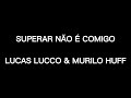 LUCAS LUCCO & MURILO HUFF - SUPERAR NÃO É COMIGO (letra)