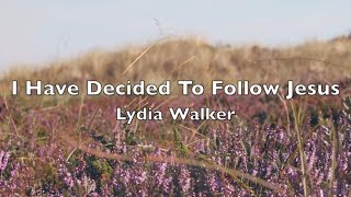 I Have Decided to Follow Jesus - Lydia Walker | Lyric Video | Christian Music Playlist | Hymns