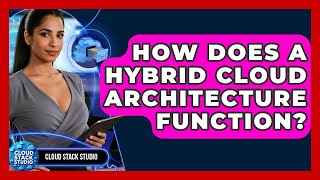 How Does A Hybrid Cloud Architecture Function? - Cloud Stack Studio