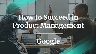 How to Succeed in Product Management by Google PM