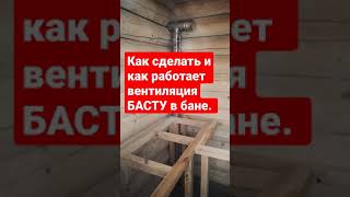 Как сделать и как работает вентиляция БАСТУ в БАНЕ.