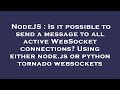 NodeJS : Is it possible to send a message to all active WebSocket connections? Using either node.js