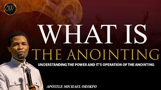 WHAT IS THE ANOINTING | APOSTLE MICHAEL OROKPO