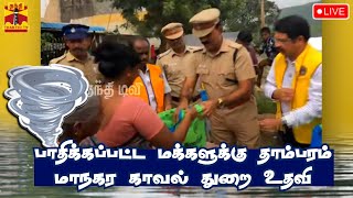 🔴LIVE : 'மிக்ஜாம்' புயல்.. பாதிக்கப்பட்ட மக்களுக்கு தாம்பரம் மாநகர காவல் துறை உதவி | நேரலை காட்சிகள்