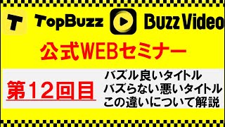 TopBuzz・BuzzVideo公式WEBセミナー第１２回目『バズル良いタイトル・バズらない悪いタイトル、この違いについて解説』