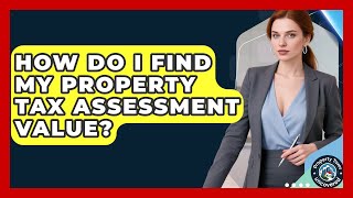 How Do I Find My Property Tax Assessment Value? | Property Taxes Uncovered News