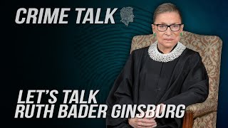 Crime Talk: Let's Talk Ruth Bader Ginsburg, And More!