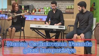 Humay Qədimovanın ifasında gözəl kompozisiya | 2018