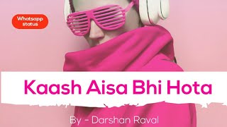 Kaash aisa hota by Darshan Raval (Whatsapp Status)