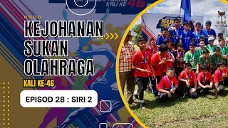 EPISOD 28 SIRI 2 : KEJOHANAN SUKAN OLAHRAGA KALI KE -46