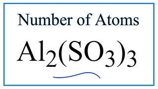 How to Find the Number of Atoms in Al2(SO3)3     (Aluminum sulfite)