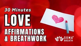 30 mins LOVE Affirmations \u0026 Breathwork To Make Them Work! - SOMA Breath