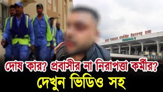 দোষ কার? প্রবাসীর না নিরাপত্তা কর্মীর? দেখুন ভিডিওসহ|probashi|airport|viral|