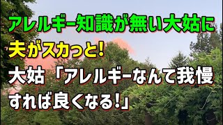 【スカッとひろゆき】アレルギー知識が無い大姑に夫がスカっと!大姑「アレルギーなんて我慢すれば良くなる!」