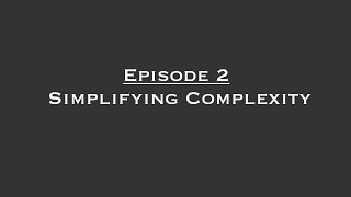 Episode 2 - Simplifying Complexity