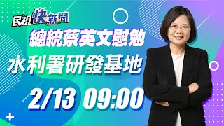 0213總統蔡英文春節慰勉水利署水利新創科技研發及測試展示基地｜民視快新聞｜