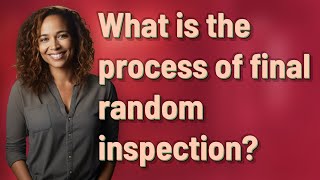 What is the process of final random inspection?