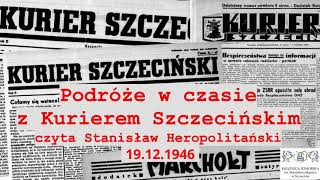 Podróże w czasie z Kurierem Szczecińskim. Czyta Stanisław Heropolitański. 19.12.1946 r.