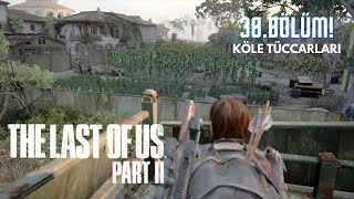 KÖLE TÜCCARLARI ! THE LAST OF US PART II 38.BÖLÜM