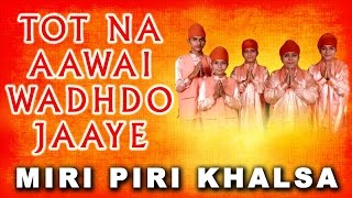 Miri Piri Khalsa (Jagadhari Wale) - Tot Na Aawai Wadhdo Jaaye - Main Sikhi Da Nee Chhadna Raah