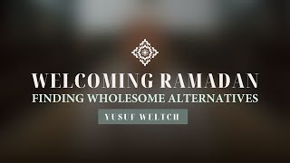 Welcoming Ramadan - Finding wholesome alternatives with Yusuf Weltch