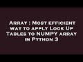 Array : Most efficient way to apply Look Up Tables to NUMPY array in Python 3
