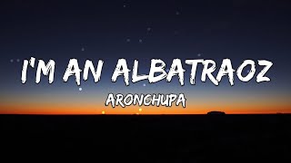 I'm an Albatraoz - AronChupa (Lyrics)