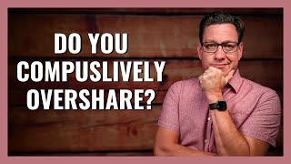 Do You Compulsively Overshare?