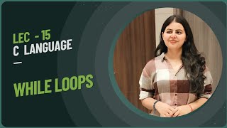 Lec 15 || While Loop || C programming language|| Loop control Instructions || complete C programming