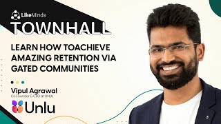 How to Achieve Amazing Retention with Communities | LikeMinds Townhall with Vipul Agrawal, Unlu