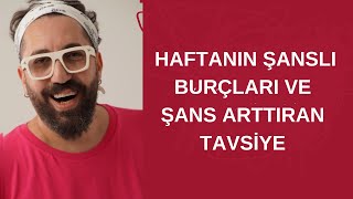 HAFTANIN ŞANSLI BURÇLARI VE ŞANS ARTTIRAN TAVSİYE