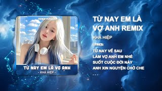 [1 HOUR] TỪ NAY EM LÀ VỢ ANH REMIX- KHẢ HIỆP | Đưa bàn tay anh nắm anh dắt em trên đường đời…