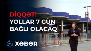 Əhaliyə vacib xəbər: Bu yollar 7 gün bağlı olacaq