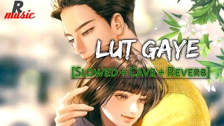 Lut Gaye [Slowed + Cave + Reverb] || Jubin Nautiyal || Lo-fi Remake || Rmusic || New Song 2021