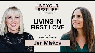 Living in First Love w/ Jen Miskov | LIVE YOUR BEST LIFE WITH LIZ WRIGHT Episode 219