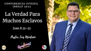 La Verdad Para Muchos Esclavos - Juan 8:31-32 - Pastor Luis Montaño -  Conferencia Juvenil IBBSLP…