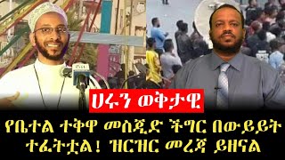 የቤተል ተቅዋ መስጂድ ችግር በውይይት ተፈትቷል! ዝርዝር መረጃ ይዘናል