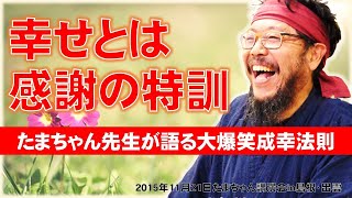 幸せとは感謝の特訓【たまちゃん講演会】