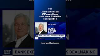 Jamie Dimon says JPMorgan Chase could spend $20 billion on acquisition