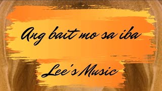 Ang bait mo sa iba ( Official Lyrics Video )