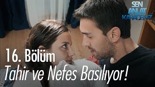 Tahir ve Nefes basılıyor - Sen Anlat Karadeniz 16. Bölüm