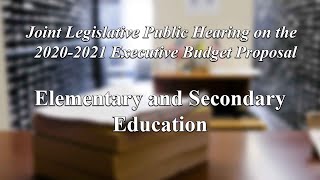 Joint Legislative Public Hearing on 2020-2021 Exec.Budget Proposal: Elementary & Secondary Education
