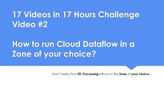 How to run Cloud Dataflow in a Zone of your choice? | 17 Videos in 17 Hours Challenge | Video #2