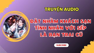 [TRUYỆN AUDIO] || ĐẶT NHẦM KHÁCH SẠN TÌNH NHÂN VỚI SẾP LÀ BẠN TRAI CŨ || MIÊU NỮ REVIEW