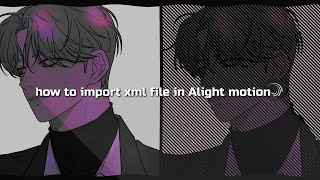 How to import xml file in Alight motion
