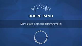 Dobré ráno: Mars ukáže, či sme na Zemi výnimoční (22.2.2021)