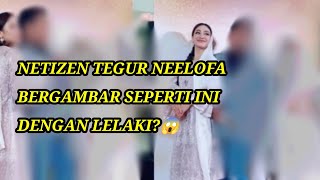 VIRALL!NETIZEN TEGUR NEELOFA SEBAB BERGAMBAR DENGAN LELAKI NI!!😱