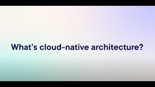 Explained in 60 seconds: What's cloud-native architecture?